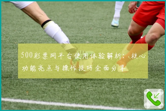 500彩票网平台使用体验解析：核心功能亮点与操作技巧全面分享