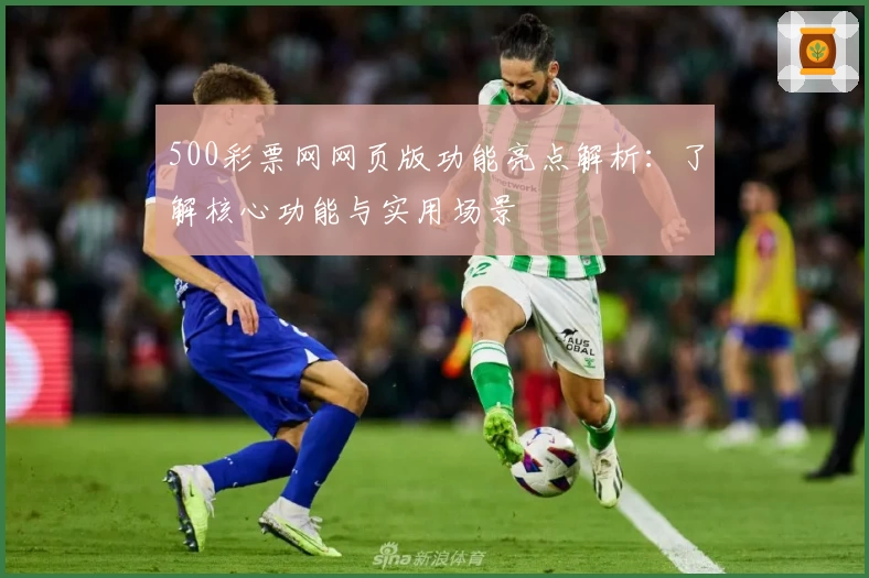 500彩票网网页版功能亮点解析：了解核心功能与实用场景
