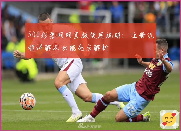 500彩票网网页版使用说明：注册流程详解及功能亮点解析