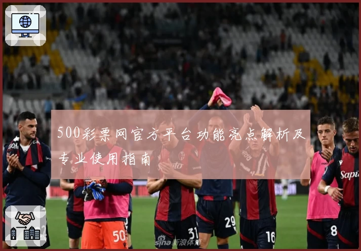 500彩票网官方平台功能亮点解析及专业使用指南